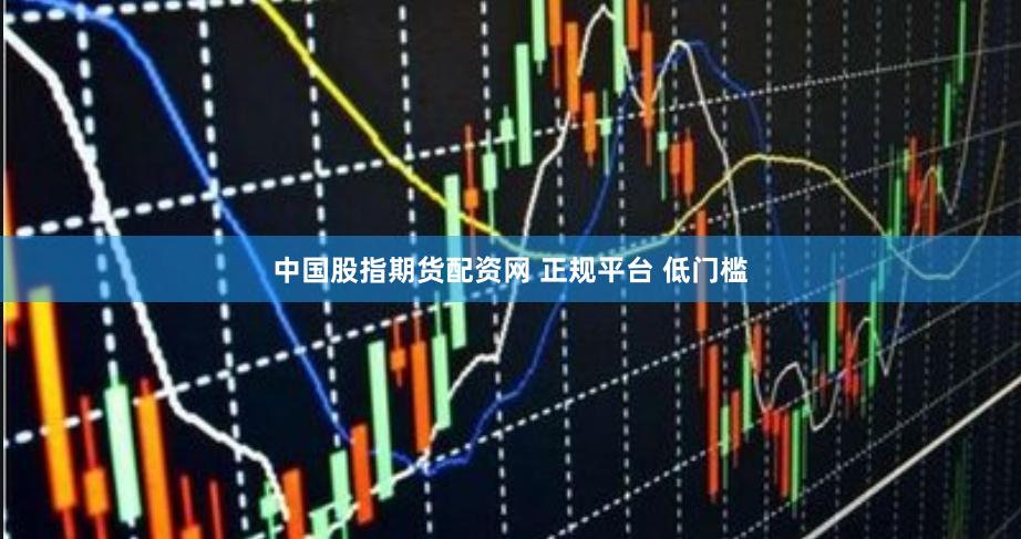 中国股指期货配资网 正规平台 低门槛