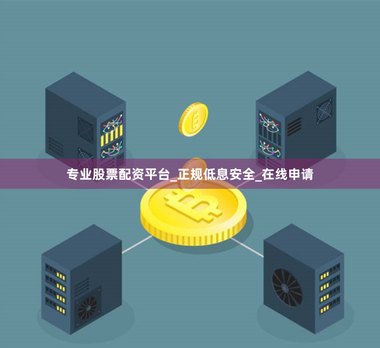 专业股票配资平台_正规低息安全_在线申请
